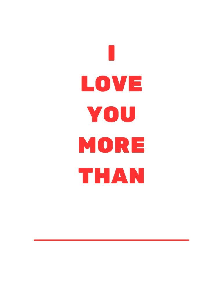 I love you more than...personalise yourself Valentine's Day card